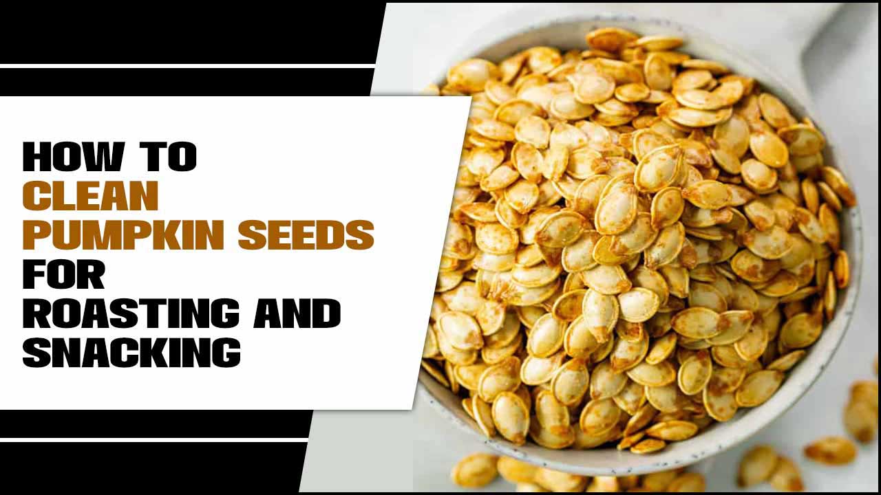 How To Clean Pumpkin Seeds For Roasting And Snacking