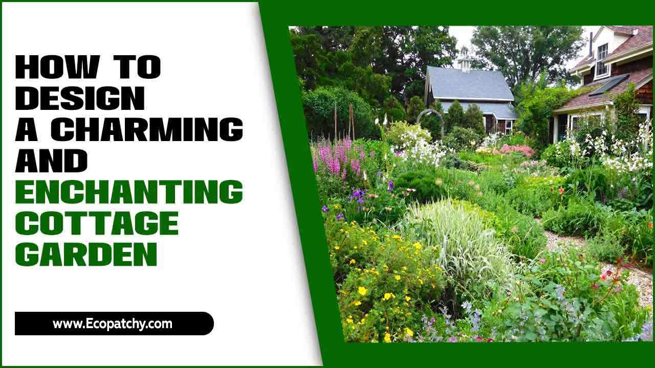 How To Design A Charming And Enchanting Cottage Garden